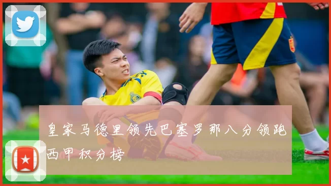 皇家马德里领先巴塞罗那八分领跑西甲积分榜