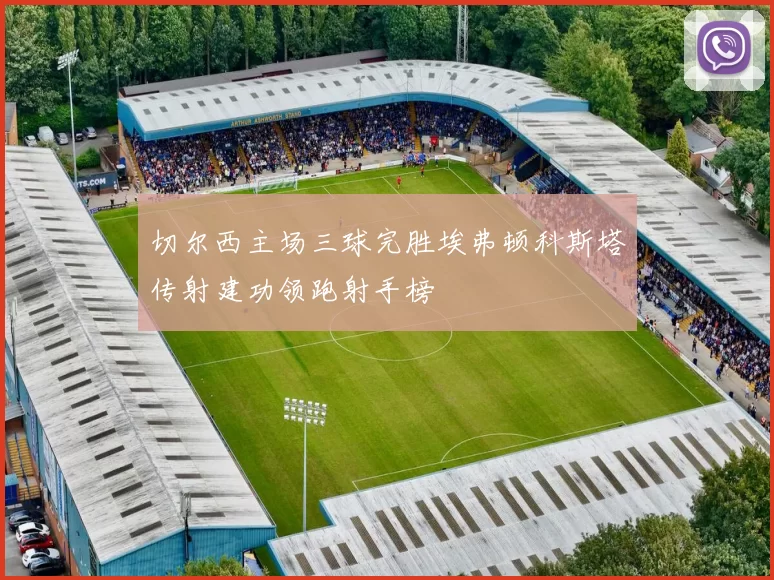 切尔西主场三球完胜埃弗顿科斯塔传射建功领跑射手榜