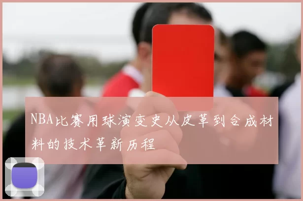 NBA比赛用球演变史从皮革到合成材料的技术革新历程