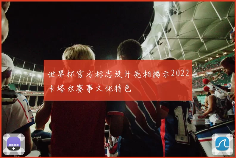 世界杯官方标志设计亮相揭示2022卡塔尔赛事文化特色