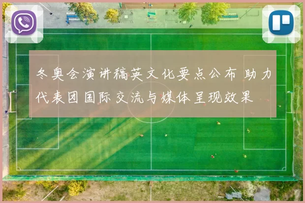 冬奥会演讲稿英文化要点公布 助力代表团国际交流与媒体呈现效果