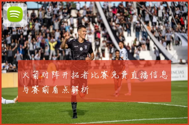 火箭对阵开拓者比赛免费直播信息与赛前看点解析