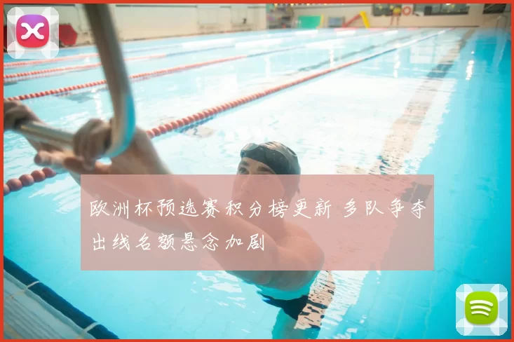 欧洲杯预选赛积分榜更新 多队争夺出线名额悬念加剧