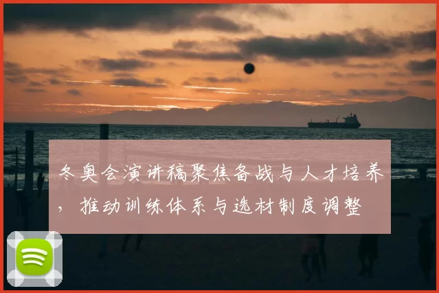 冬奥会演讲稿聚焦备战与人才培养，推动训练体系与选材制度调整