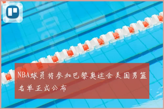 NBA球员将参加巴黎奥运会美国男篮名单正式公布